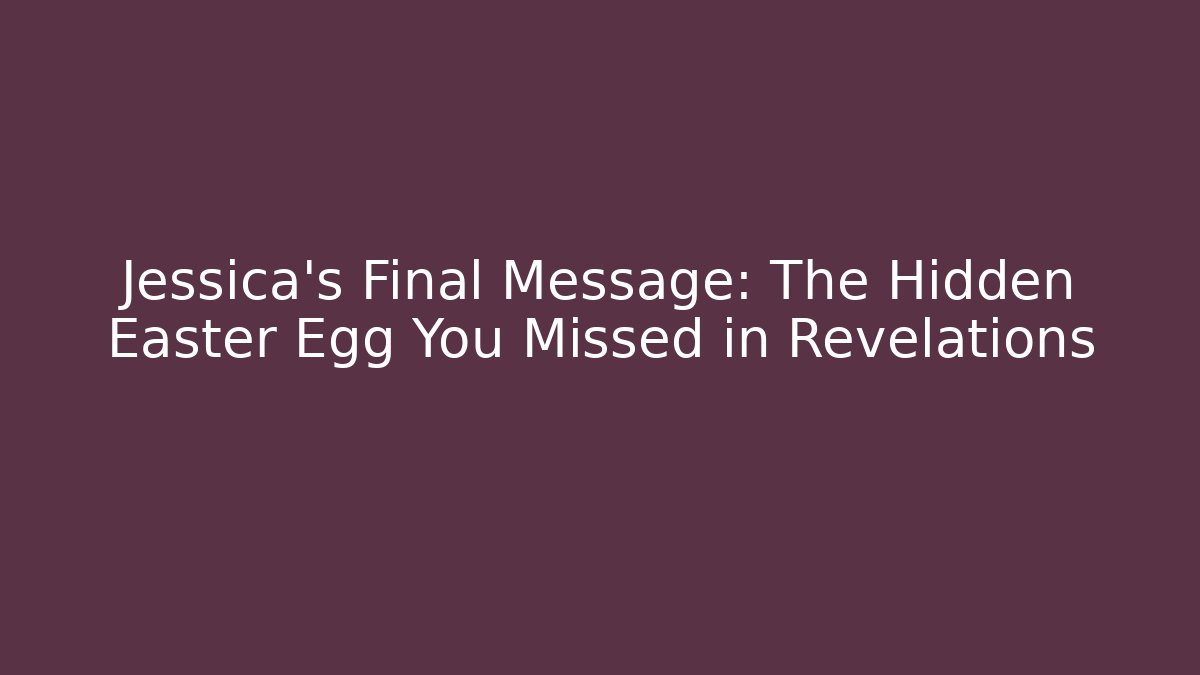 Jessica's Final Message: The Hidden Easter Egg You Missed in Revelations