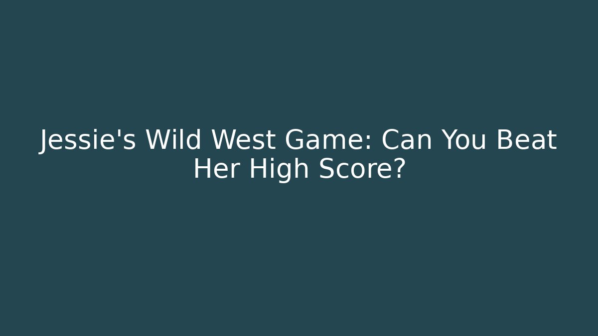 Jessie's Wild West Game: Can You Beat Her High Score?