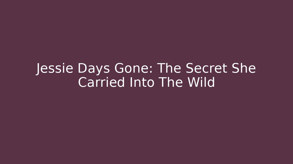 Jessie Days Gone: The Secret She Carried Into The Wild