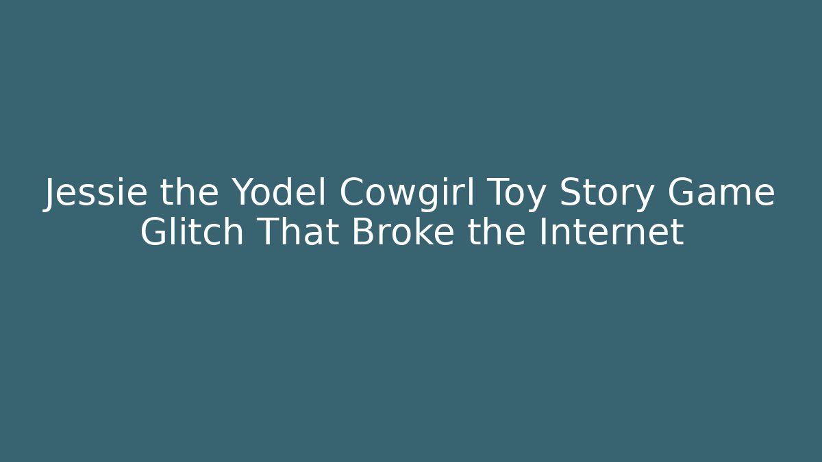 Jessie the Yodel Cowgirl Toy Story Game Glitch That Broke the Internet