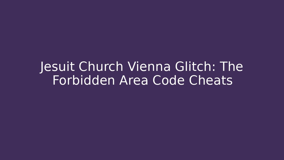 Jesuit Church Vienna Glitch: The Forbidden Area Code Cheats