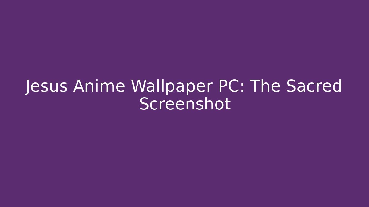 Jesus Anime Wallpaper PC: The Sacred Screenshot