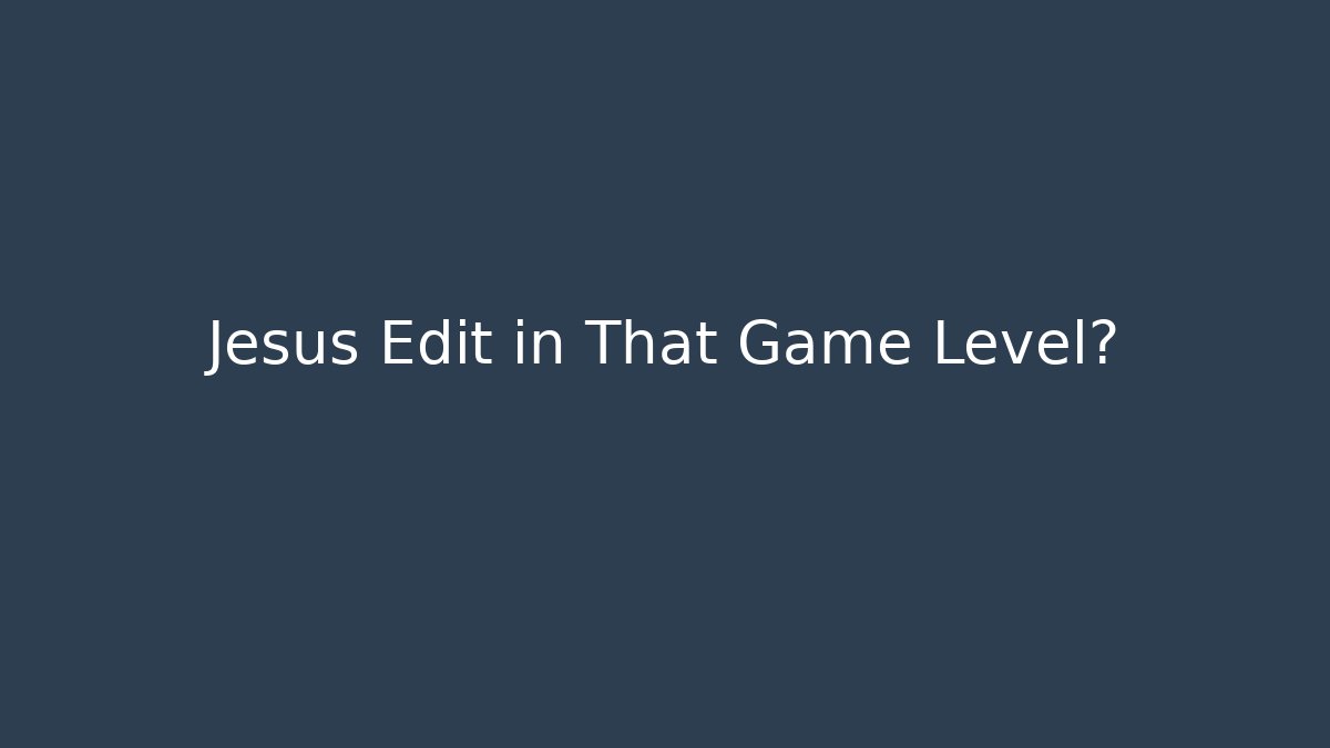 Jesus Edit in That Game Level? - Critter Realm