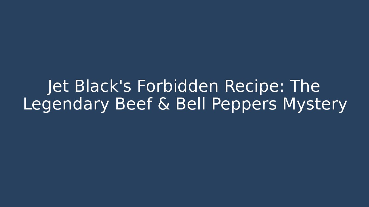 Jet Black's Forbidden Recipe: The Legendary Beef & Bell Peppers Mystery