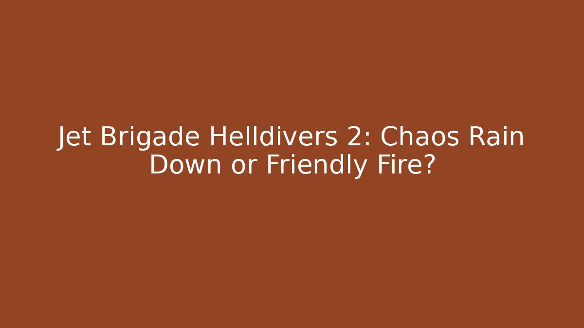 Jet Brigade Helldivers 2: Chaos Rain Down or Friendly Fire?