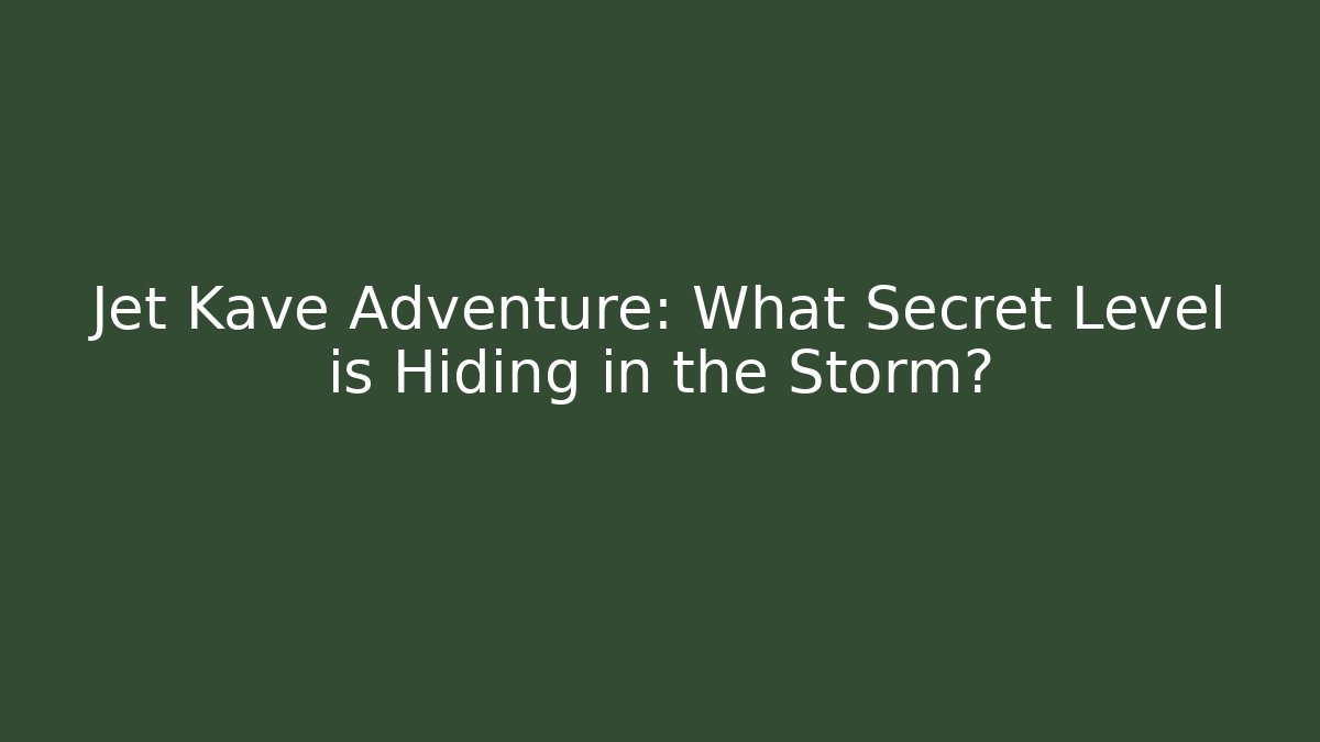 Jet Kave Adventure: What Secret Level is Hiding in the Storm?
