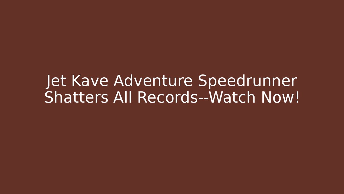 Jet Kave Adventure Speedrunner Shatters All Records—Watch Now!