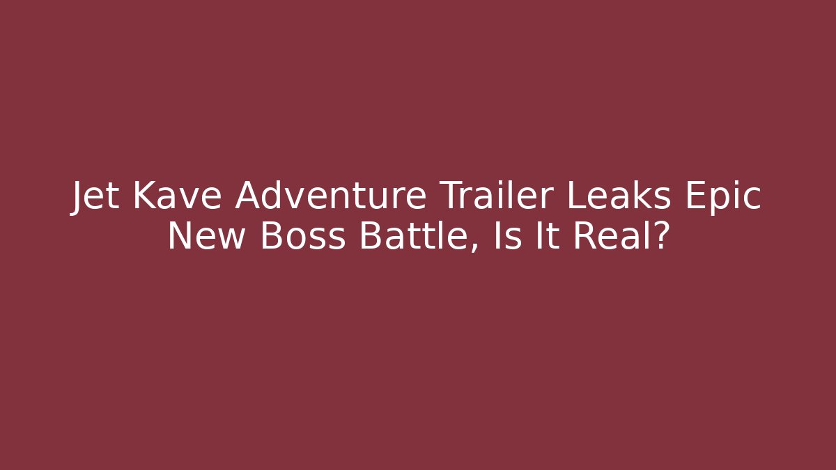 Jet Kave Adventure Trailer Leaks Epic New Boss Battle, Is It Real?