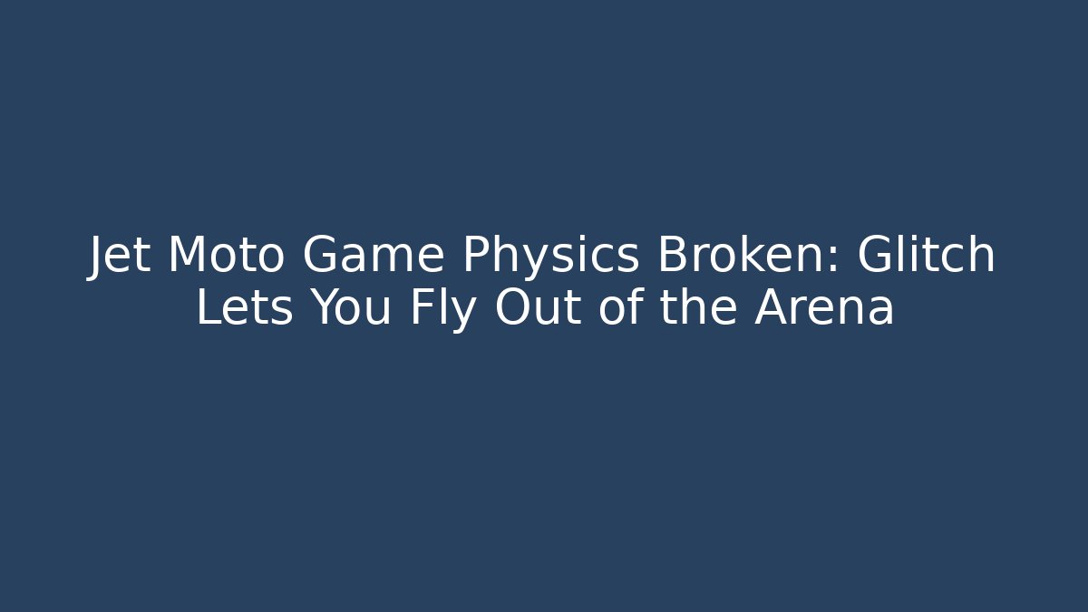 Jet Moto Game Physics Broken: Glitch Lets You Fly Out of the Arena