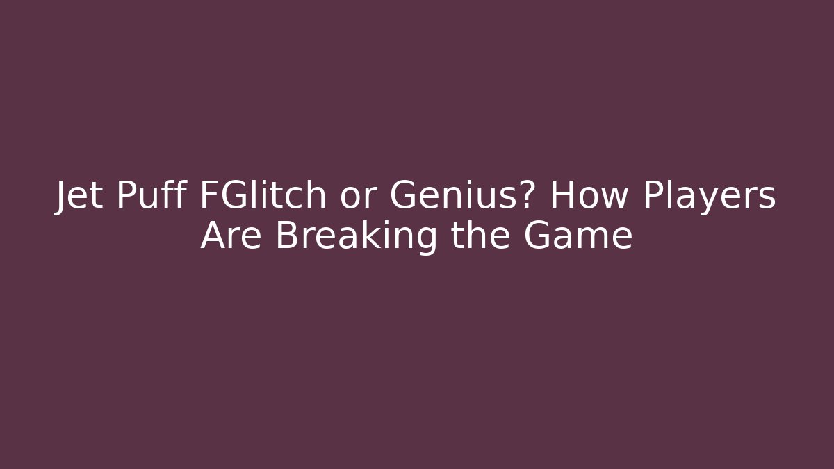Jet Puff FGlitch or Genius? How Players Are Breaking the Game