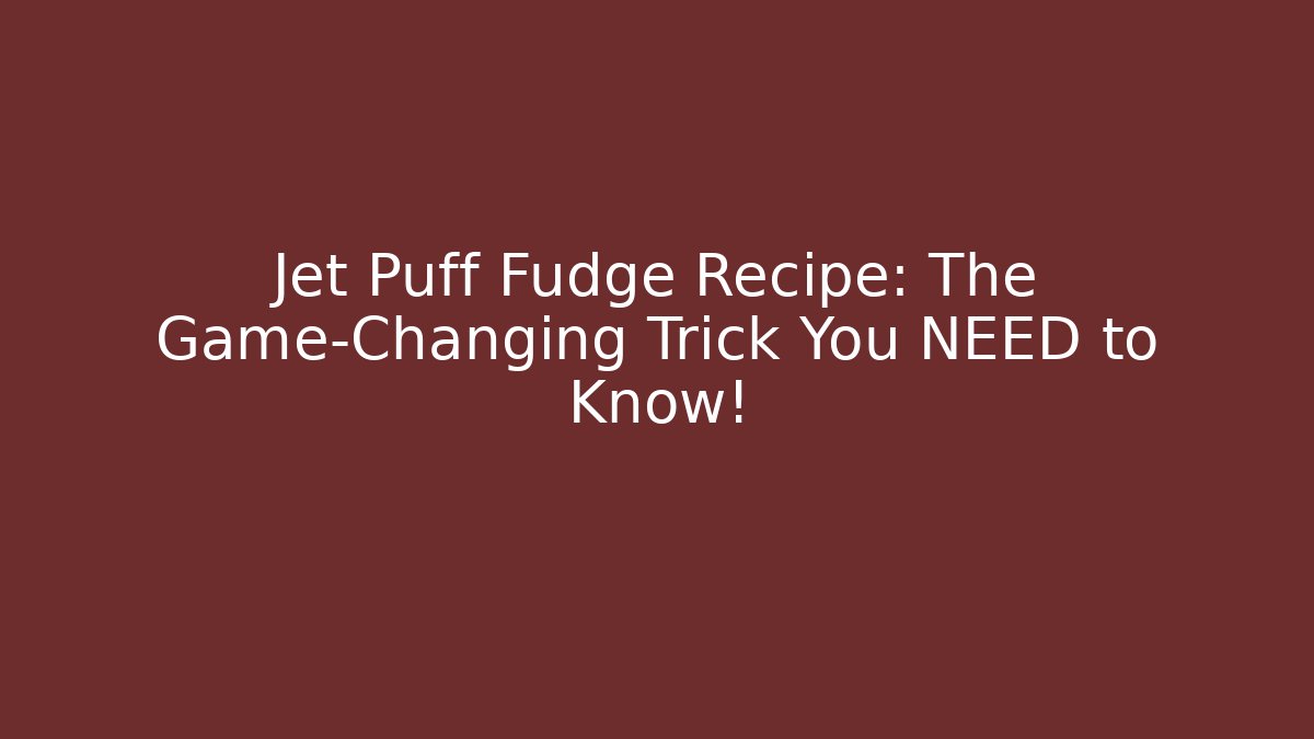 Jet Puff Fudge Recipe: The Game-Changing Trick You NEED to Know!