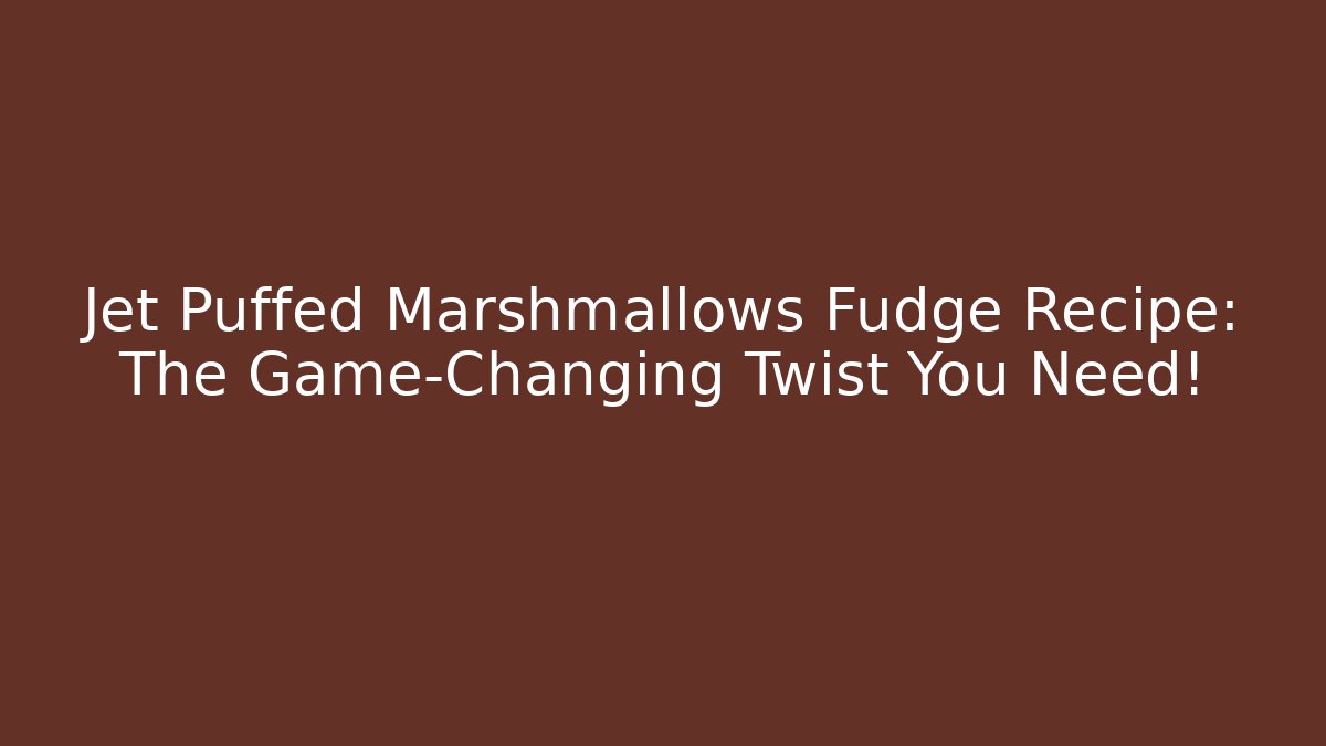 Jet Puffed Marshmallows Fudge Recipe: The Game-Changing Twist You Need!