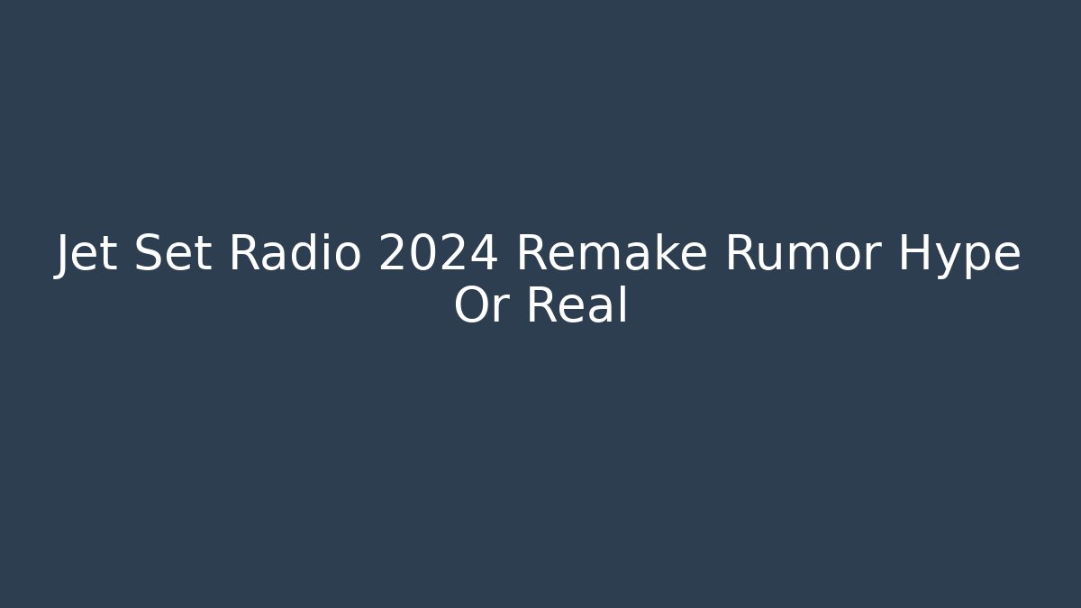 Jet Set Radio 2024 Remake Rumor Hype Or Real