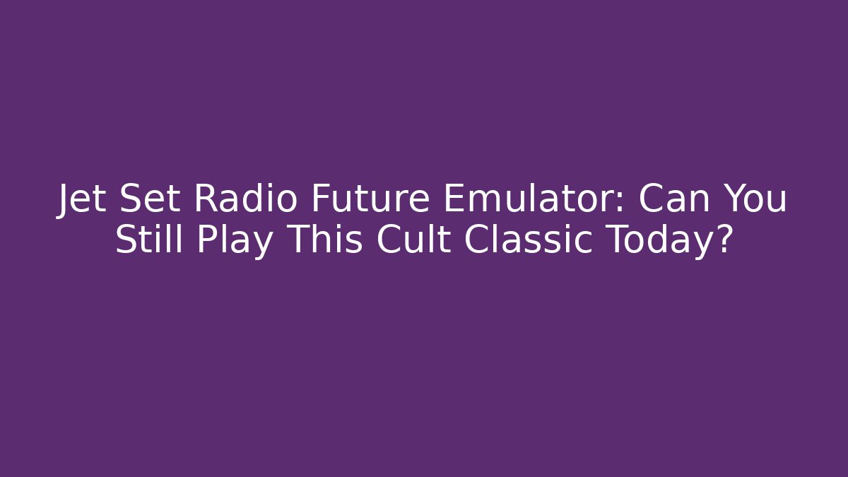 Jet Set Radio Future Emulator: Can You Still Play This Cult Classic Today?