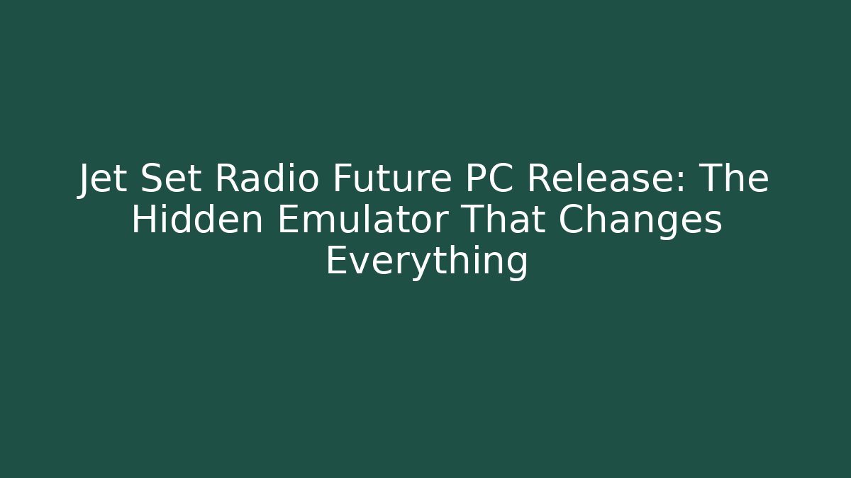 Jet Set Radio Future PC Release: The Hidden Emulator That Changes Everything