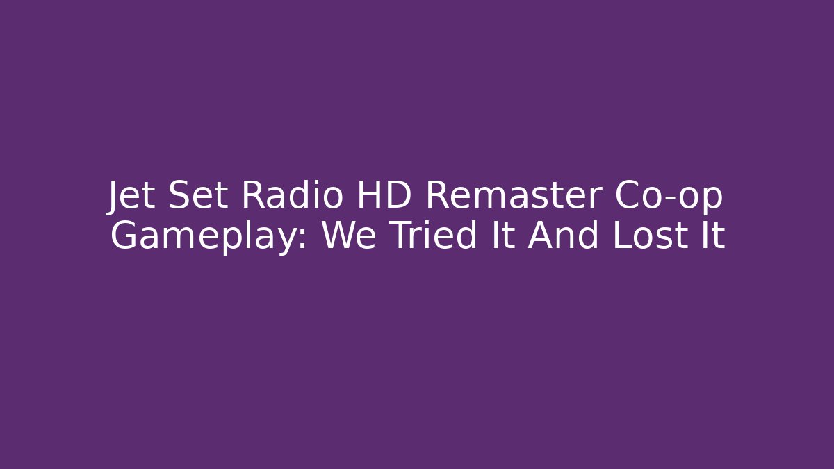 Jet Set Radio HD Remaster Co-op Gameplay: We Tried It And Lost It