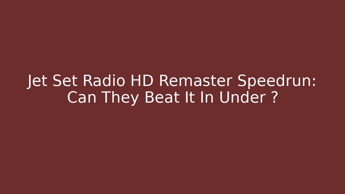 Jet Set Radio HD Remaster Speedrun: Can They Beat It In Under ?
