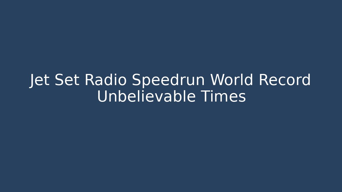 Jet Set Radio Speedrun World Record Unbelievable Times