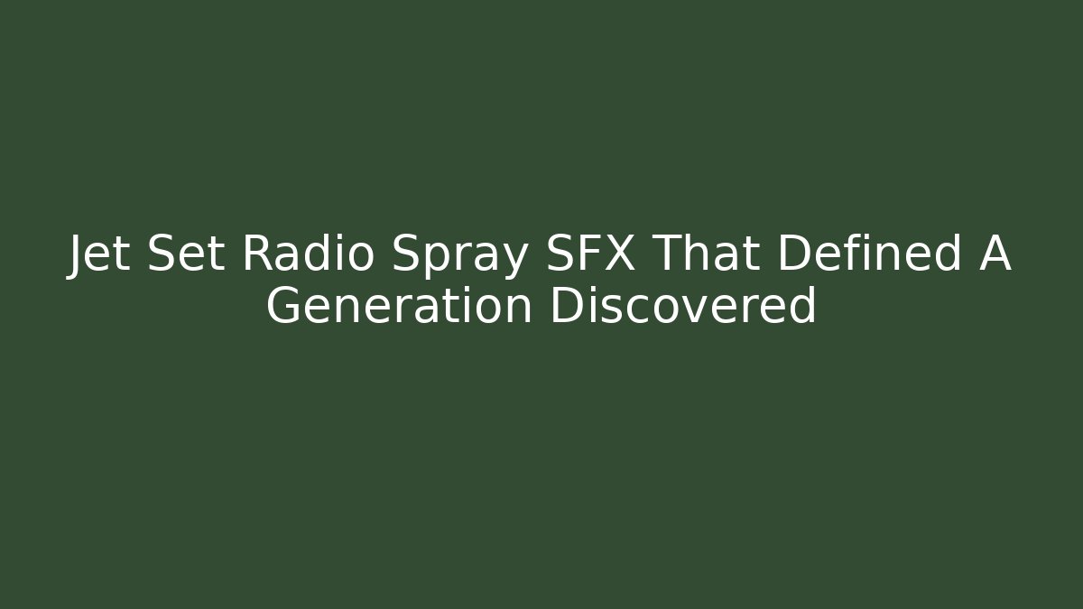 Jet Set Radio Spray SFX That Defined A Generation Discovered