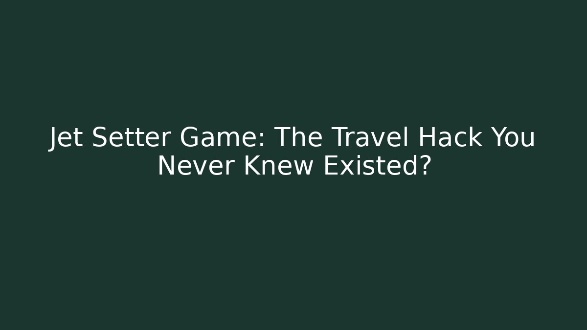 Jet Setter Game: The Travel Hack You Never Knew Existed? - Critter Realm