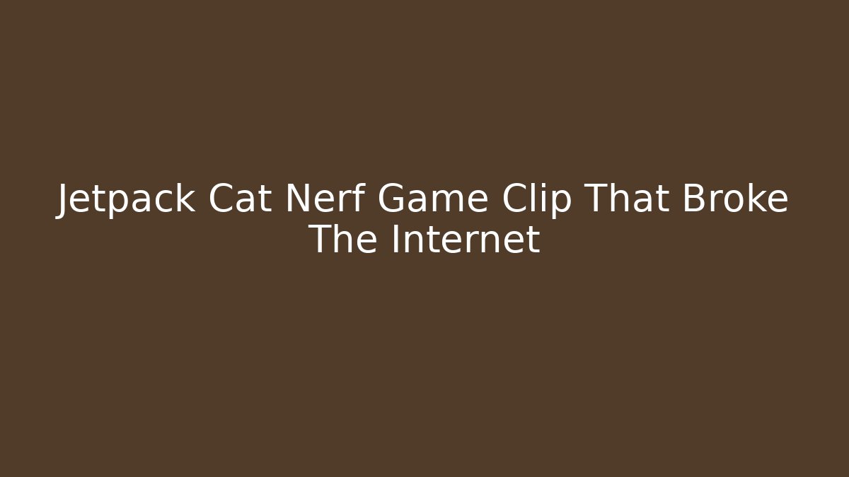 Jetpack Cat Nerf Game Clip That Broke The Internet - Critter Realm
