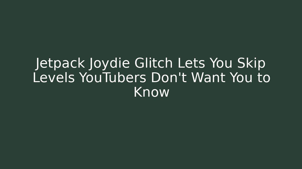 Jetpack Joydie Glitch Lets You Skip Levels YouTubers Don't Want You to Know