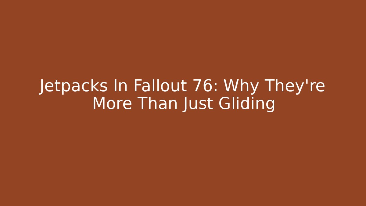 Jetpacks In Fallout 76: Why They're More Than Just Gliding