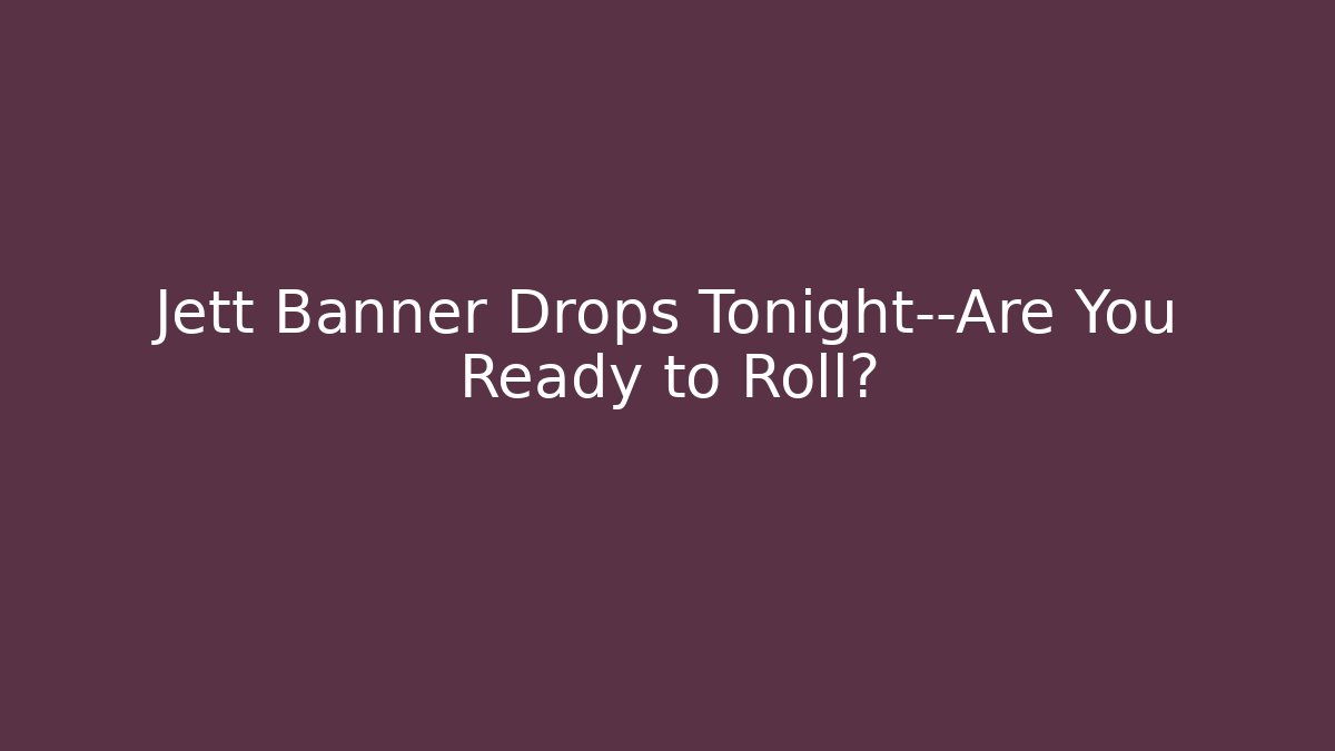 Jett Banner Drops Tonight—Are You Ready to Roll?