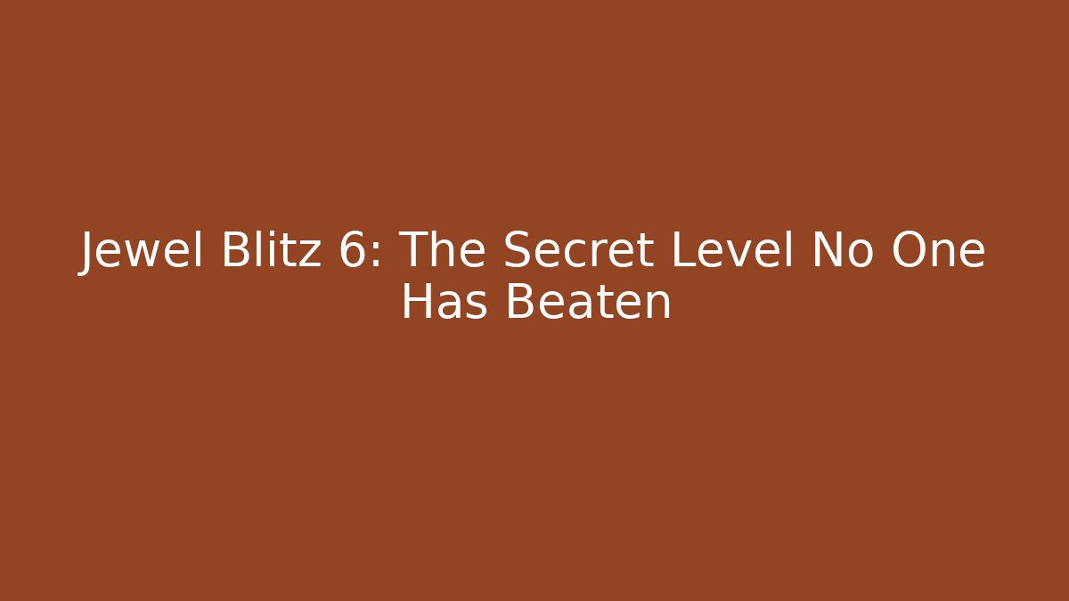 Jewel Blitz 6: The Secret Level No One Has Beaten