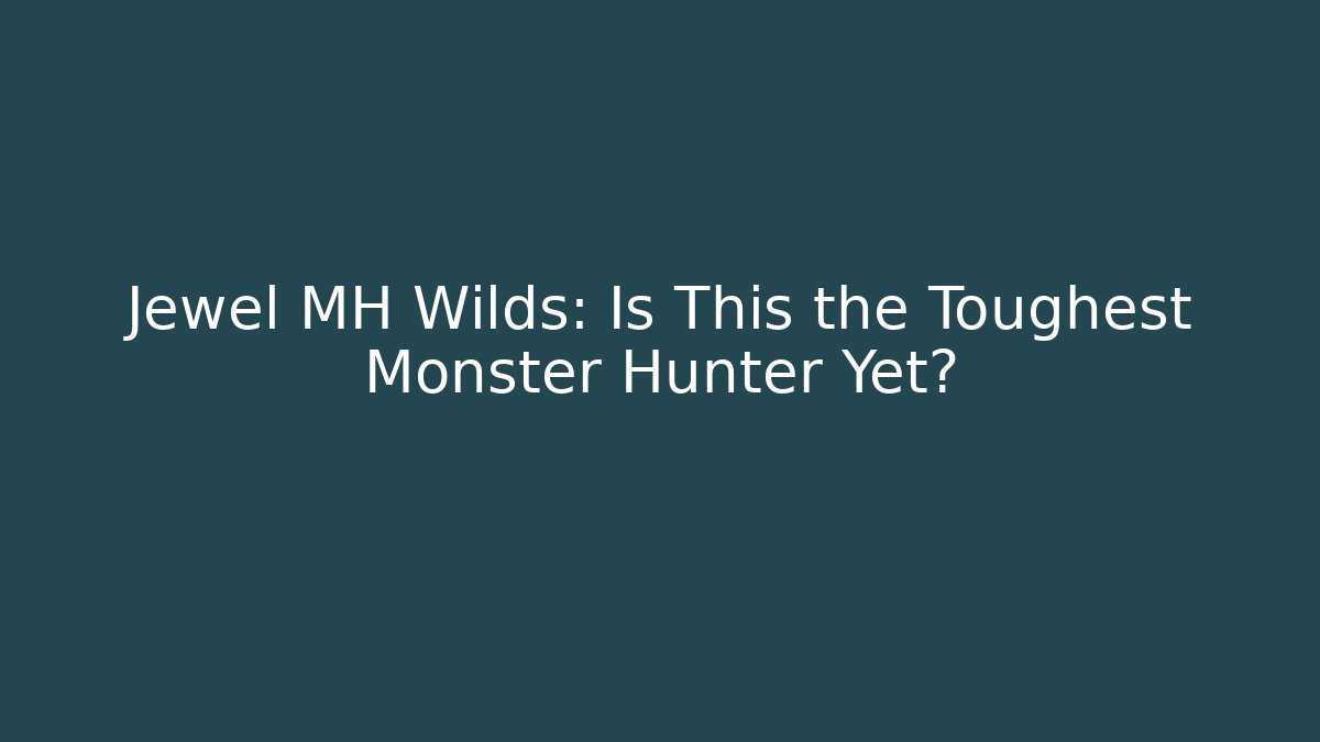 Jewel MH Wilds: Is This the Toughest Monster Hunter Yet?