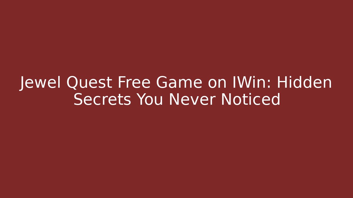 Jewel Quest Free Game on IWin: Hidden Secrets You Never Noticed