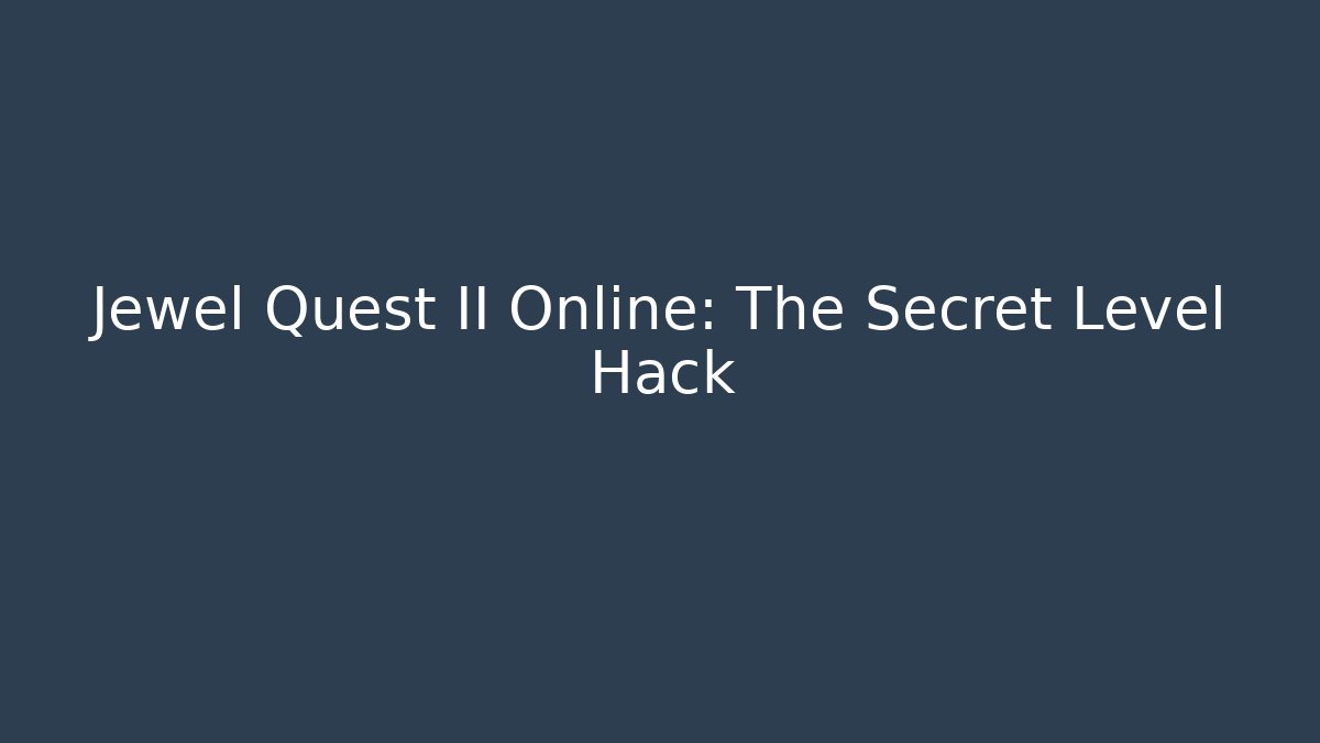 Jewel Quest II Online: The Secret Level Hack