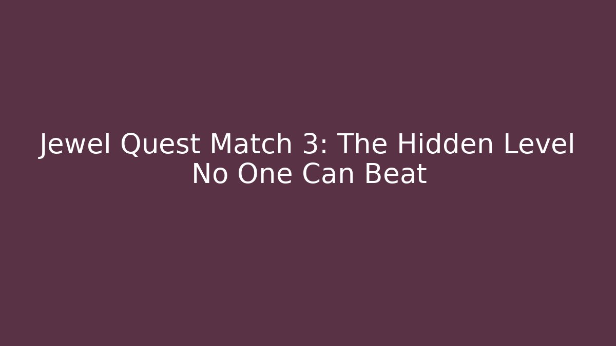 Jewel Quest Match 3: The Hidden Level No One Can Beat