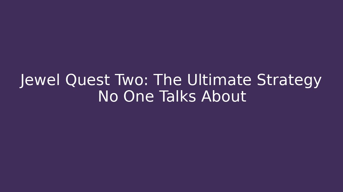 Jewel Quest Two: The Ultimate Strategy No One Talks About