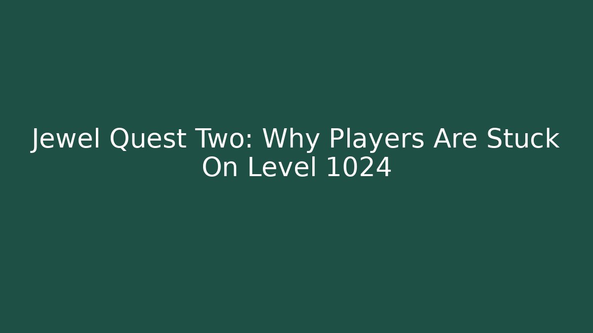 Jewel Quest Two: Why Players Are Stuck On Level 1024