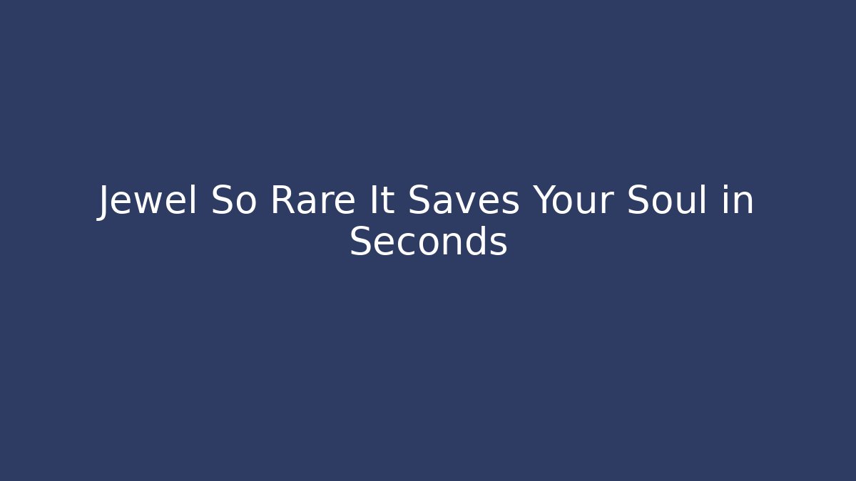Jewel So Rare It Saves Your Soul in Seconds