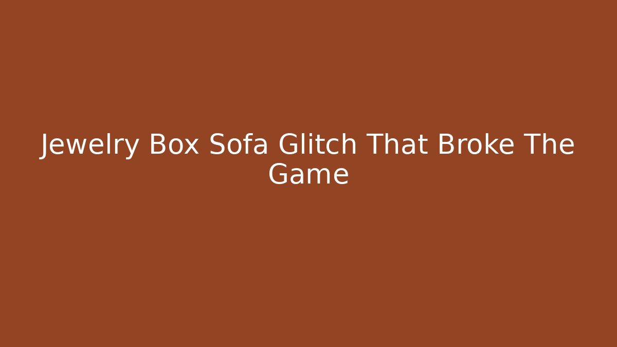 Jewelry Box Sofa Glitch That Broke The Game - Critter Realm