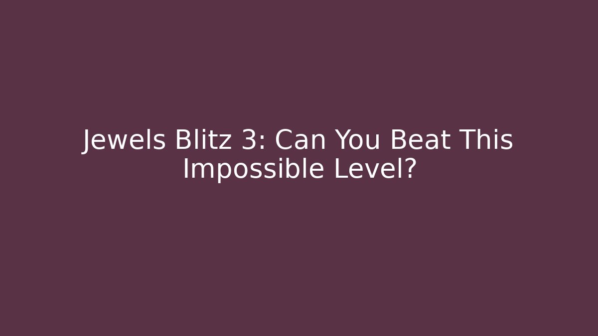 Jewels Blitz 3: Can You Beat This Impossible Level?