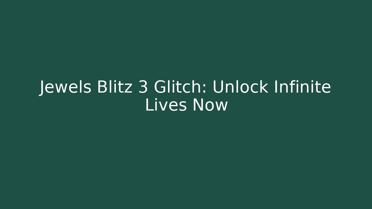 Jewels Blitz 3 Glitch: Unlock Infinite Lives Now
