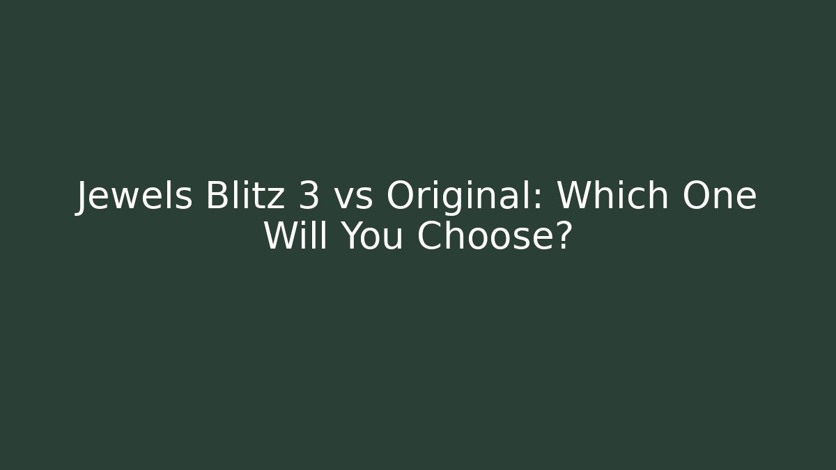 Jewels Blitz 3 vs Original: Which One Will You Choose?