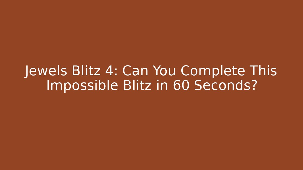 Jewels Blitz 4: Can You Complete This Impossible Blitz in 60 Seconds?