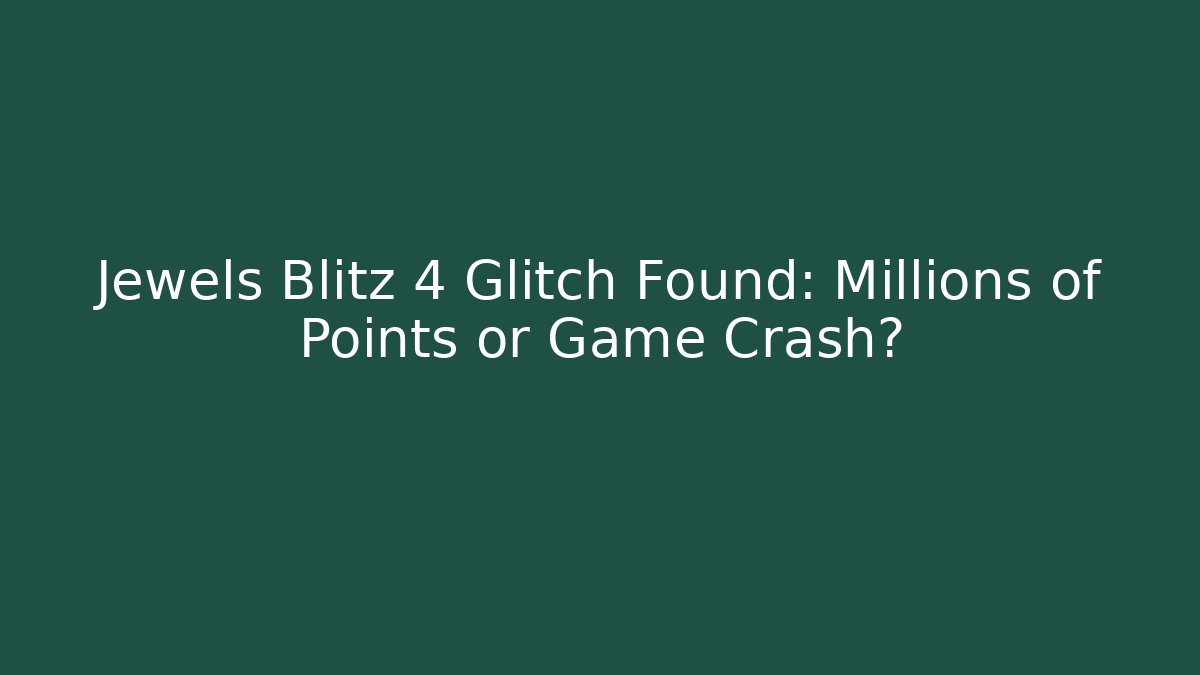 Jewels Blitz 4 Glitch Found: Millions of Points or Game Crash?