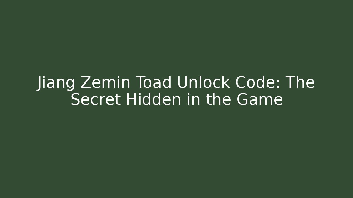 Jiang Zemin Toad Unlock Code: The Secret Hidden in the Game - Critter Realm
