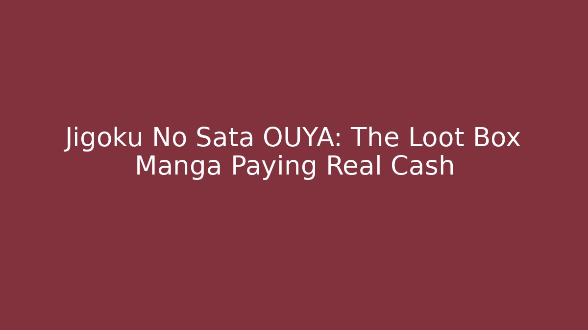 Jigoku No Sata OUYA: The Loot Box Manga Paying Real Cash