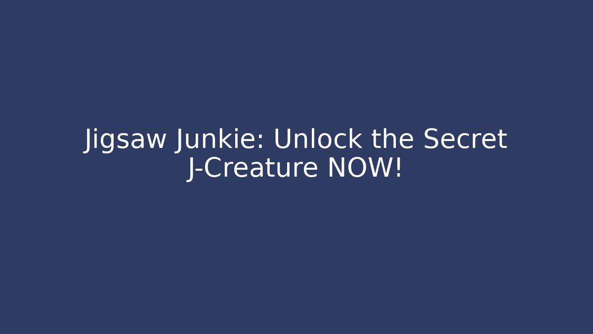Jigsaw Junkie: Unlock the Secret J-Creature NOW!