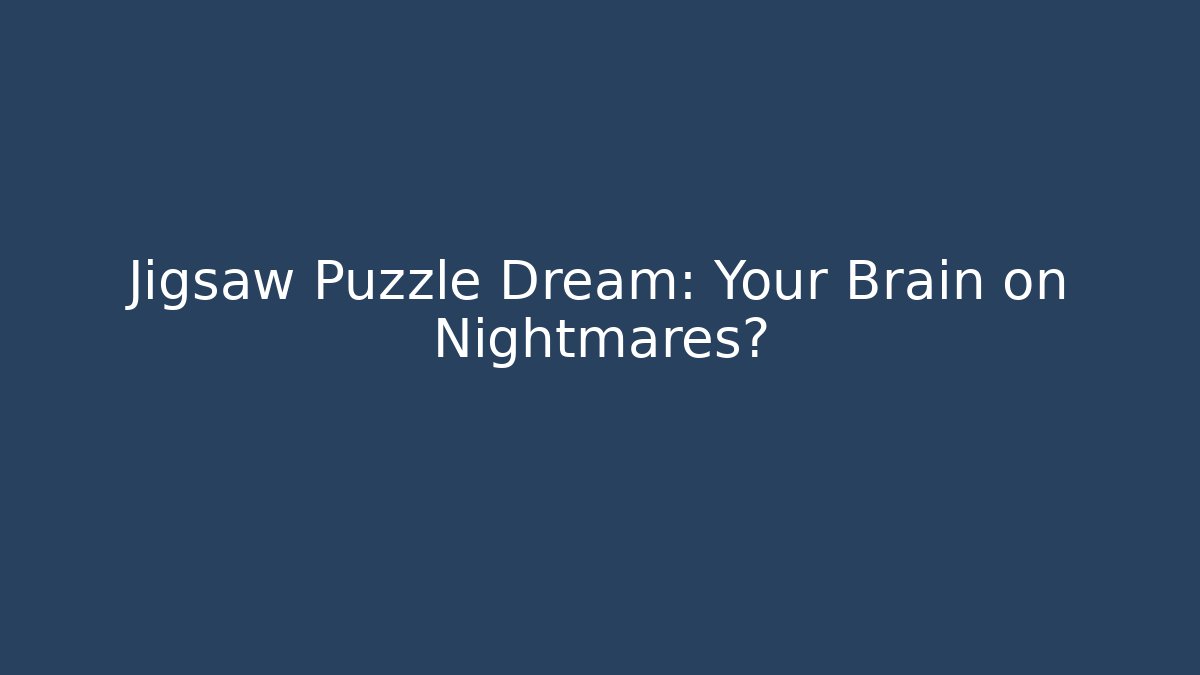 Jigsaw Puzzle Dream: Your Brain on Nightmares?