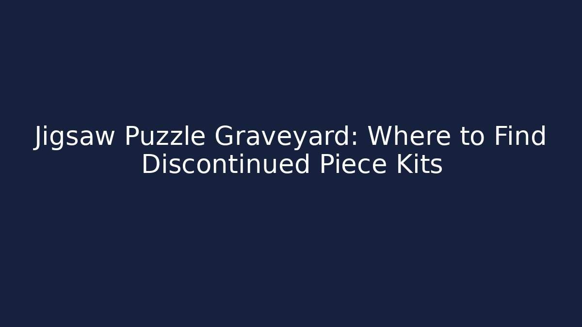 Jigsaw Puzzle Graveyard: Where to Find Discontinued Piece Kits
