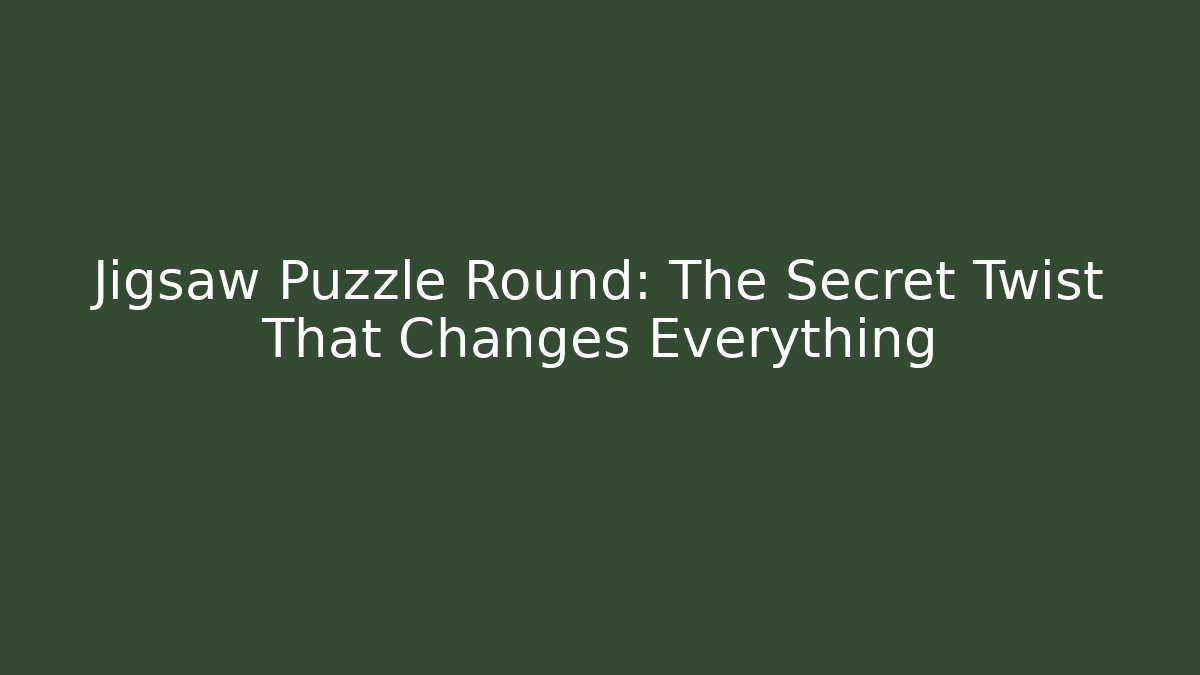 Jigsaw Puzzle Round: The Secret Twist That Changes Everything