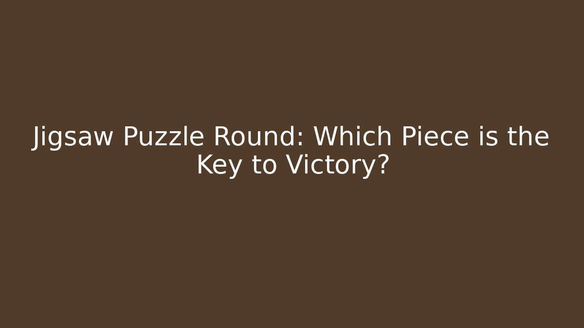 Jigsaw Puzzle Round: Which Piece is the Key to Victory?