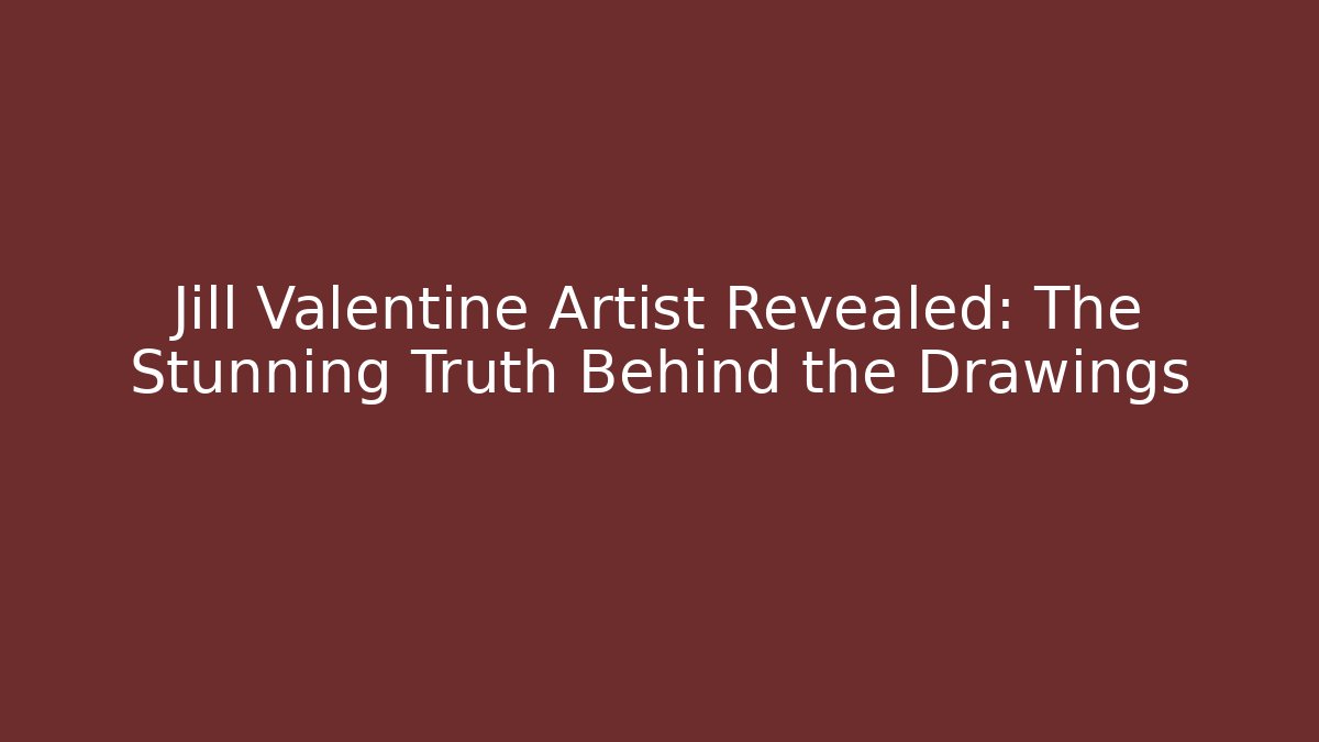 Jill Valentine Artist Revealed: The Stunning Truth Behind the Drawings